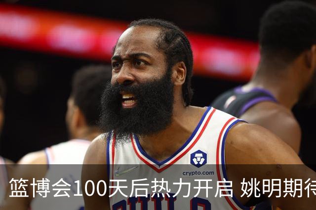 篮博会100天后热力开启 姚明期待开发新的快乐