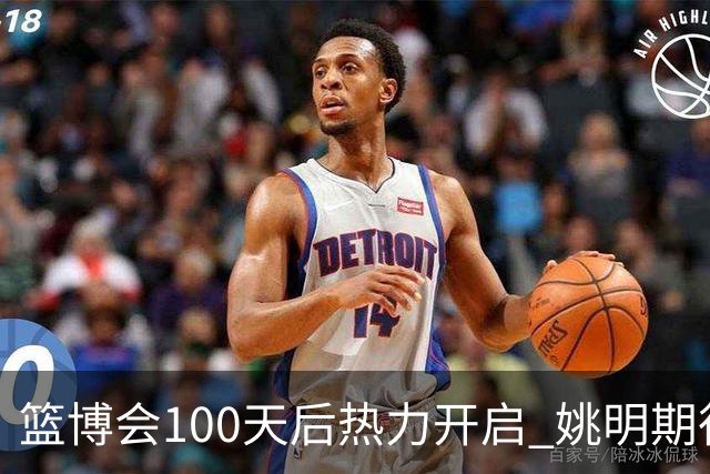 篮博会100天后热力开启 姚明期待开发新的快乐